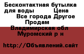 Бесконтактная бутылка для воды ESLOE › Цена ­ 1 590 - Все города Другое » Продам   . Владимирская обл.,Муромский р-н